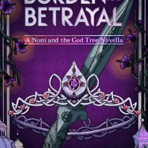 Burden and Betrayal: A Noni and the God Tree novella